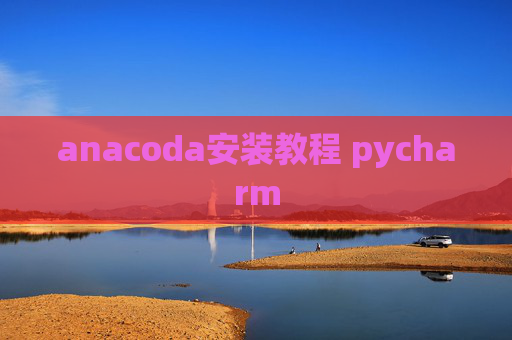 anacoda安装教程 pycharm